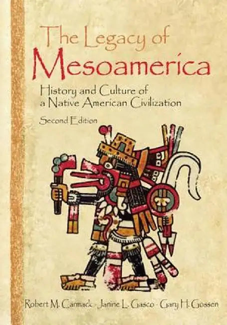 The Legacy of Mesoamerica: History and Culture of a Native American Civilization by Robert M. Carmack
