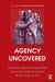 Agency Uncovered: Archaeological Perspectives on Social Agency, Power, and Being Human by Andrew Gardner