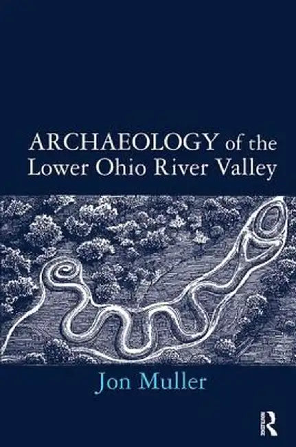 Archaeology of the Lower Ohio River Valley by Jon Muller