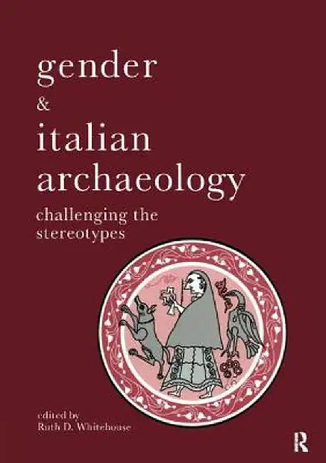 Gender & Italian Archaeology: Challenging the Stereotypes by Ruth D Whitehouse