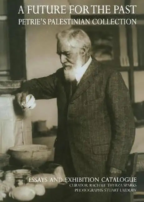 A Future for the Past: Petrie's Palestinian Collection by Stuart Laidlaw