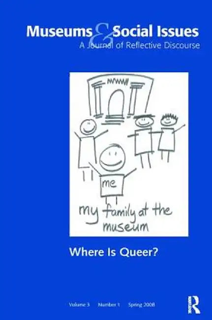 Where Is Queer?: Museums & Social Issues 3:1 Thematic Issue by John Fraser