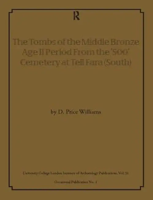 The Tombs of the Middle Bronze Age II Period from the '500' Cemetery at Tell Fara (South) by D Price Williams