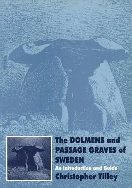 The Dolmens and Passage Graves of Sweden: An Introduction and Guide by Christopher Tilley
