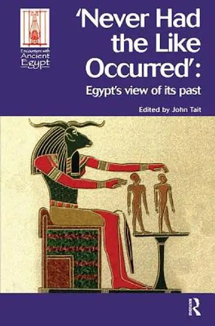 Never Had the Like Occurred: Egypt's View of Its Past by John Tait
