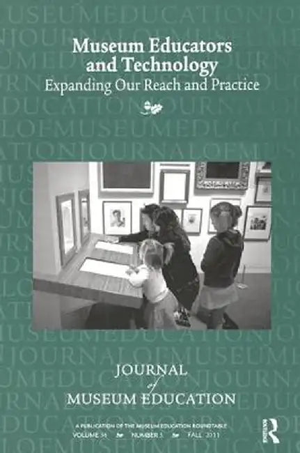 Museum Educators and Technology Expanding Our Reach and Practice: Journal of Museum Education 36:3 Thematic Issue by Susan B Spero