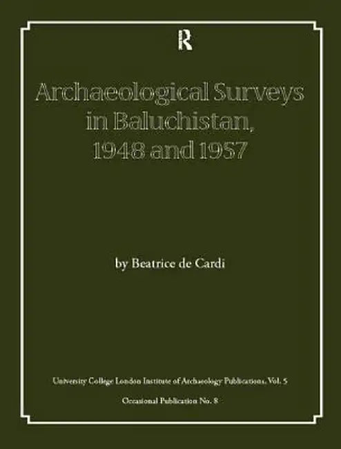 Archaeological Surveys in Baluchistan, 1948 and 1957 by Beatrice de Cardi