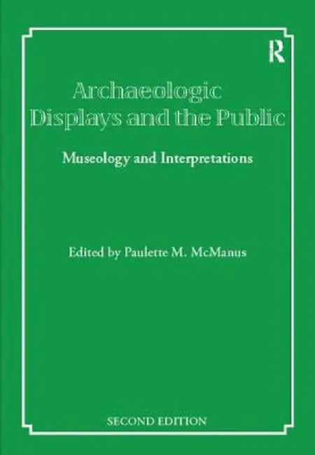 Archaeological Displays and the Public: Museology and Interpretation, Second Edition by Paulette M McManus