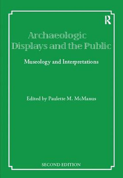 Archaeological Displays and the Public: Museology and Interpretation, Second Edition by Paulette M McManus