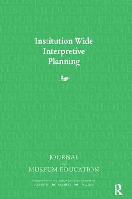 Institution Wide Interpretive Planning: Journal of Museum Education 33:3 Thematic Issue by Judith Koke