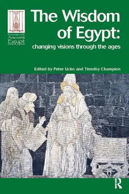 The Wisdom of Egypt: Changing Visions Through the Ages by Peter J Ucko