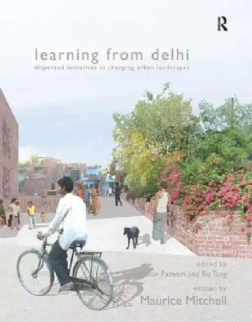 Learning from Delhi: Dispersed Initiatives in Changing Urban Landscapes by Written By Maurice Mitchell