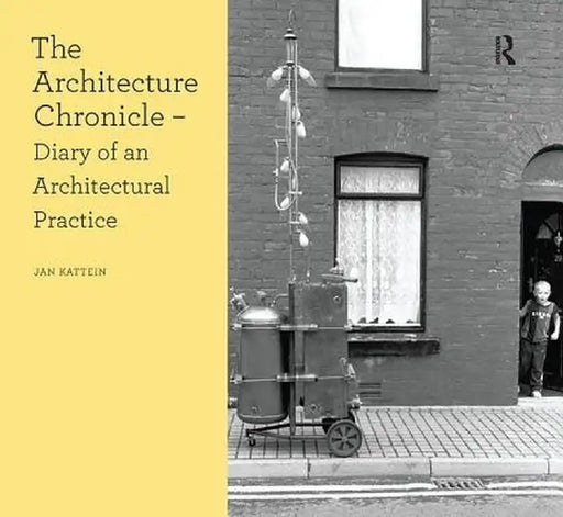 The Architecture Chronicle: Diary of an Architectural Practice by Jan Kattein