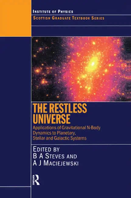 The Restless Universe Applications of Gravitational N-Body Dynamics to Planetary Stellar and Galactic Systems by Bonnie Steves