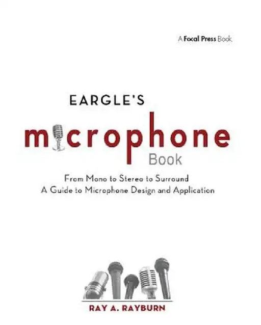 Eargle's the Microphone Book: From Mono to Stereo to Surround - A Guide to Microphone Design and Application by Ray Rayburn