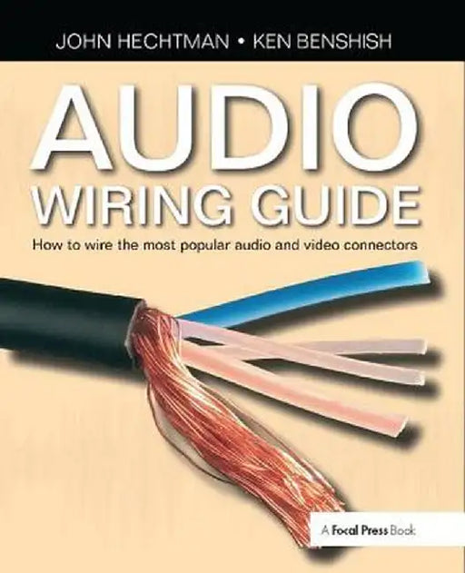 Audio Wiring Guide: How to Wire the Most Popular Audio and Video Connectors by John Hechtman