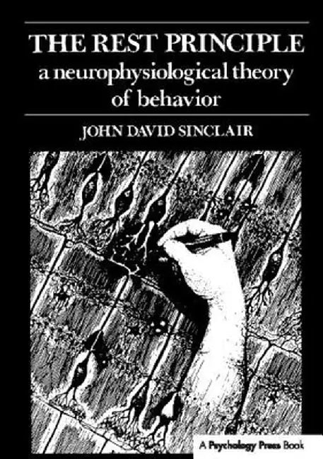 The Rest Principle: A Neurophysiological Theory of Behavior by J. D. Sinclair