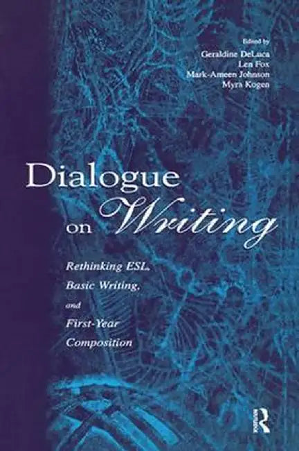Dialogue on Writing: Rethinking Esl, Basic Writing, and First-Year Composition by Geraldine DeLuca