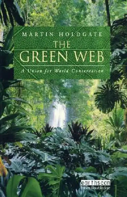 The Green Web: A Union for World Conservation by Martin Holdgate