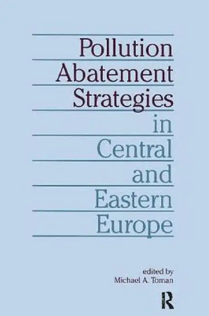 Pollution Abatement Strategies in Central and Eastern Europe by Michael A. Toman