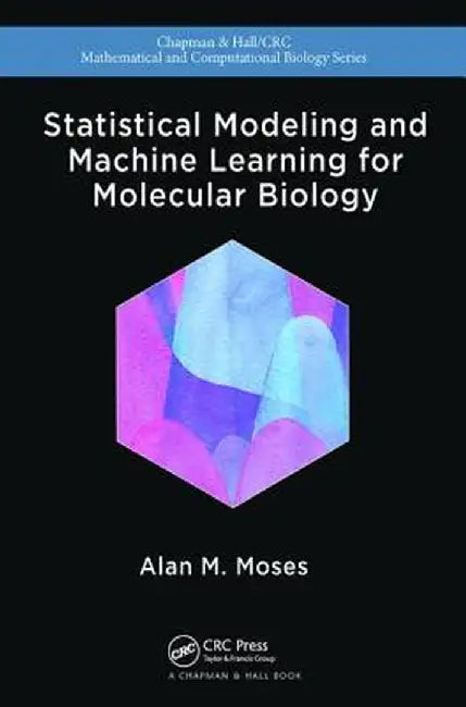 Statistical Modeling and Machine Learning for Molecular Biology by Alan Moses