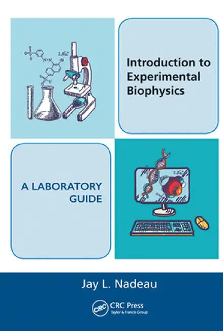 Introduction to Experimental Biophysics - A Laboratory Guide by Jay L. Nadeau