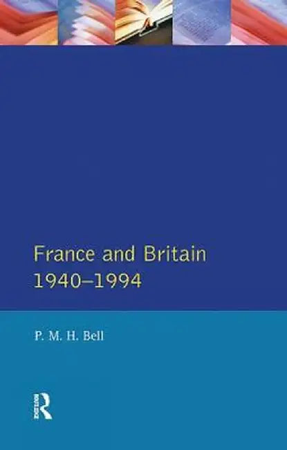 France and Britain, 1940-1994: The Long Separation by P. M. H. Bell