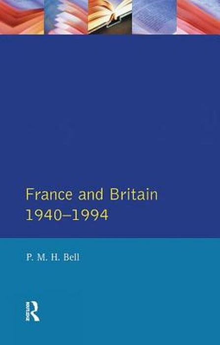France and Britain, 1940-1994: The Long Separation by P. M. H. Bell