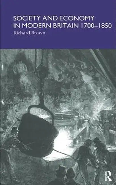 Society and Economy in Modern Britain 1700-1850 by Richard Brown