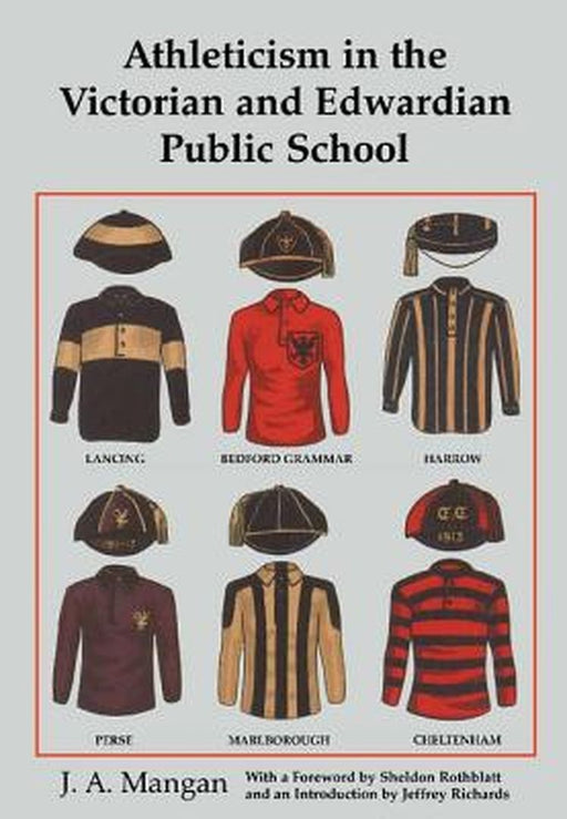 Athleticism in the Victorian and Edwardian Public School: The Emergence and Consolidation of an Educational Ideology by J. A. Mangan