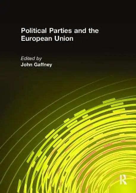 Political Parties and the European Union by John Gaffney