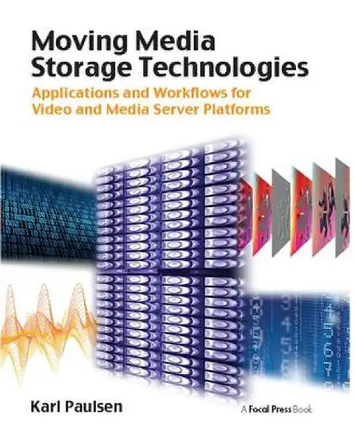 Moving Media Storage Technologies: Applications & Workflows for Video and Media Server Platforms by Karl Paulsen
