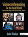 Videoconferencing for the Real World: Implementing Effective Visual Communications Systems by John Rhodes