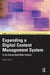 Expanding a Digital Content Management System: For the Growing Digital Media Enterprise by Magan Arthur
