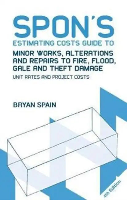 Spon's Estimating Costs Guide to Minor Works, Alterations and Repairs to Fire, Flood, Gale and Theft Damage by Bryan Spain