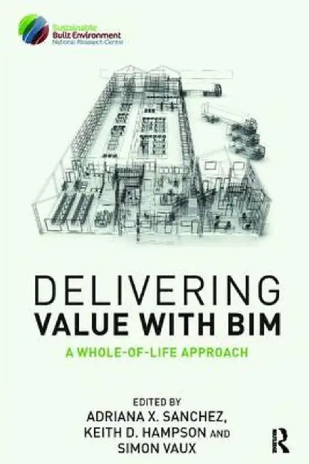 Delivering Value with Bim: A Whole-Of-Life Approach by Adriana Sanchez