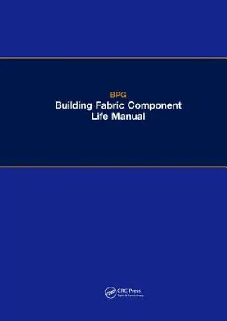 The Bpg Building Fabric Component Life Manual by Building Performance Group Ltd