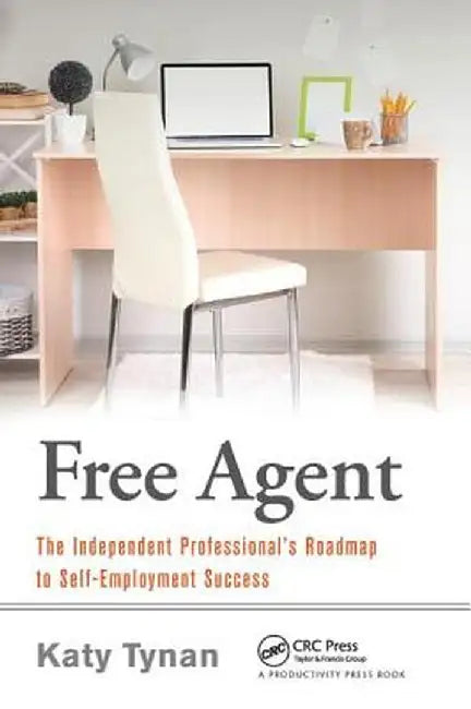 Free Agent: The Independent Professional's Roadmap to Self-Employment Success by Katy Tynan