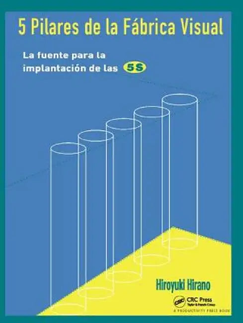 5 Pilares de la Fabrica Visual: La Fuente Para La Implantacion de Las 5s by Hiroyuki Hirano