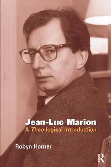 Jean-Luc Marion: A Theo-Logical Introduction by Robyn Horner