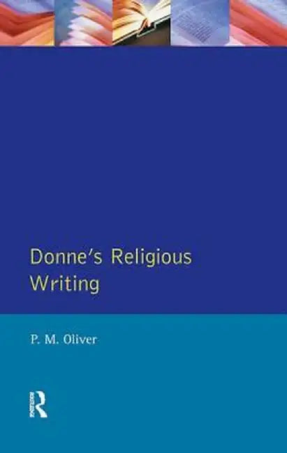 Donne's Religious Writing: A Discourse of Feigned Devotion by P.M. Oliver