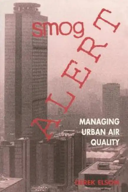 Smog Alert: Managing Urban Air Quality by Derek Elsom