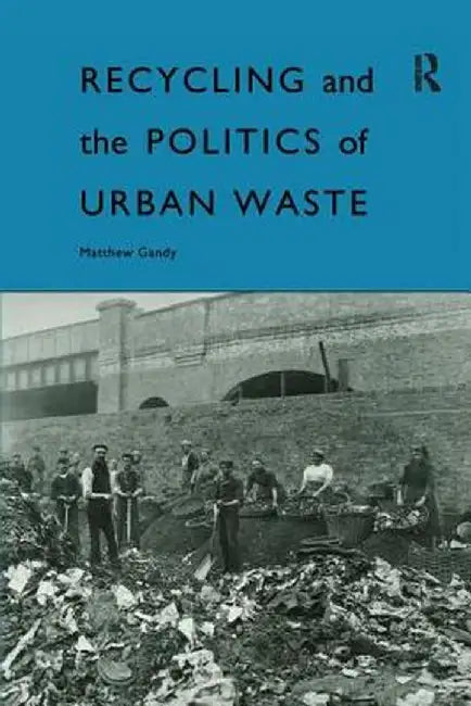 Recycling and the Politics of Urban Waste by Matthew Gandy