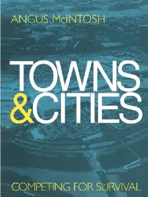 Towns and Cities: Competing for Survival by Angus Mcintosh