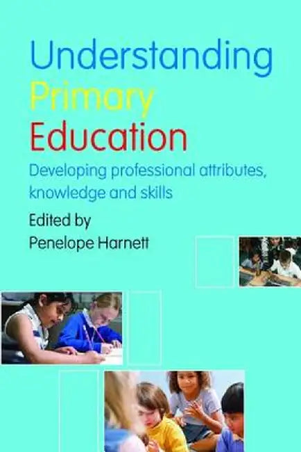 Understanding Primary Education: Developing Professional Attributes, Knowledge and Skills by Penelope Harnett