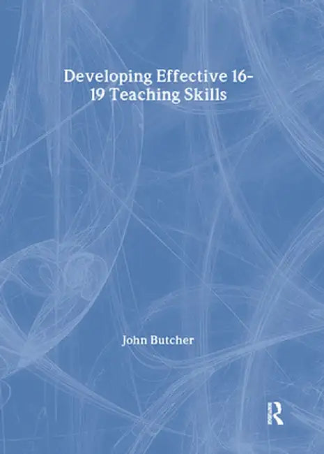 Developing Effective 16-19 Teaching Skills by John Butcher