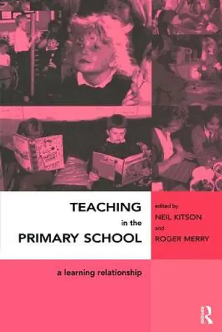 Teaching in the Primary School: A Learning Relationship by Neil Kitson