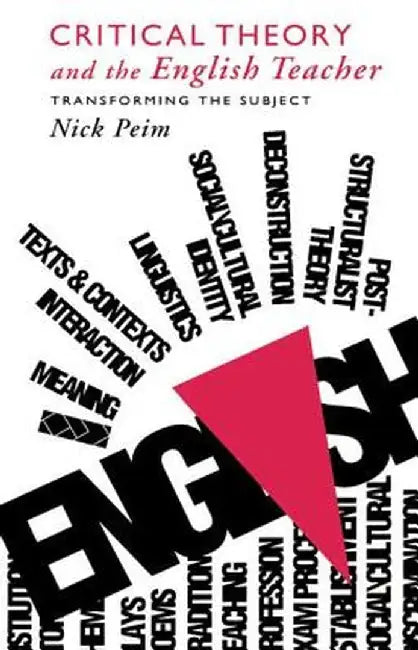 Critical Theory and the English Teacher: Transforming the Subject by Nick Peim