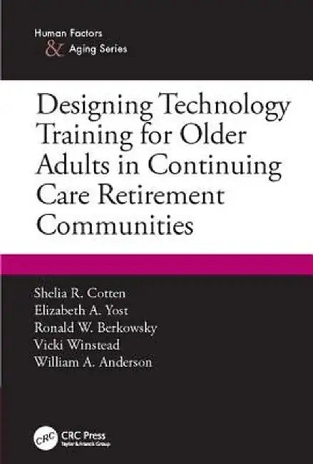 Designing Technology Training for Older Adults in Continuing Care Retirement Communities by Shelia R. Cotten