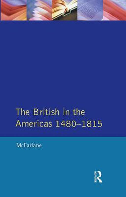 The British in the Americas 1480-1815 by Anthony Mcfarlane